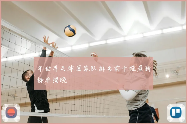 年世界足球国家队排名前十强最新榜单揭晓